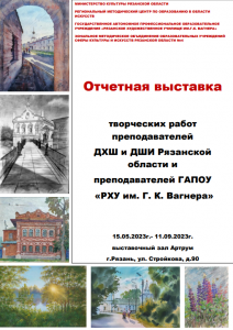 Отчетная выставка творческих работ  преподавателей ДХШ и ДШИ Рязанской области и ГАПОУ «РХУ им. Г. К. Вагнера»