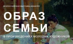 Определены лауреаты Всероссийской выставки-конкурса «Образ семьи в произведения молодых художников», посвященной Году семьи
